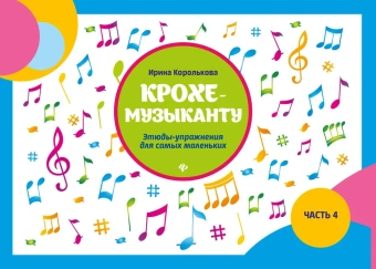 Королькова И.С.: Крохе-музыканту: этюды-упражнения: часть IV дп