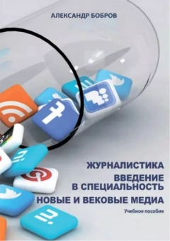 Александр Бобров: Журналистика. Введение в специальность. Новые и вековые медиа. Учебное пособие