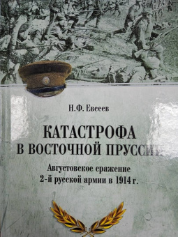 Николай Евсеев: Катастрофа в Восточной Пруссии. Августовское сражение 2-й русской армии в 1914 г.