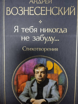 Андрей Вознесенский: Я тебя никогда не забуду... Стихотворения