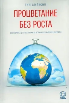 Тим Джексон: Процветание без роста. Экономика для планеты с ограниченными ресурсами