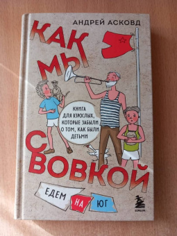 Андрей Асковд: Как мы с Вовкой. Едем на юг. Книга для взрослых, которые забыли о том, как были детьми