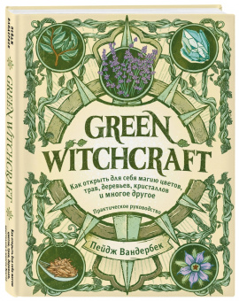 Пейдж Вандербек: Green Witchcraft. Как открыть для себя магию цветов, трав, деревьев, кристаллов и многое другое