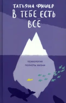 Татьяна Фишер: В тебе есть всё. Психология полноты жизни