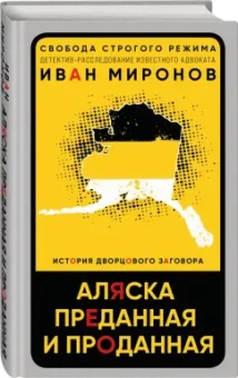 Иван Миронов: Аляска преданная и проданная. История дворцового заговора