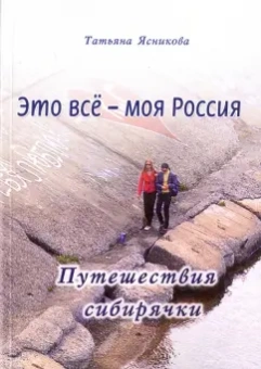 Татьяна Ясникова: Это все - моя Россия. Путешествия сибирячки