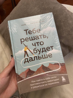 Нил Пасрич: Тебе решать, что будет дальше. Как найти в себе силы противостоять невзгодам и решиться на перемены