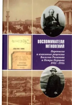 Воспоминатели мгновений. Переписка и взаимные рецензии Василия Розанова и Петра Перцова. 1911-1916