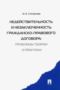 Ирина Степанова: Недействительность и незаключенность гражданско-правового договора. Проблемы теории и практики
