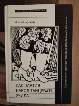 Игорь Нарский: Как партия народ танцевать учила, как балетмейстеры ей помогали, и что из этого вышло