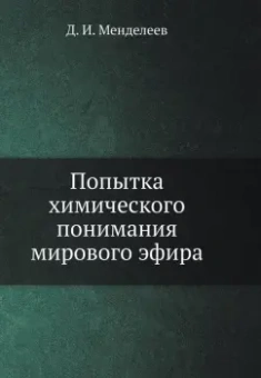 Дмитрий Менделеев: Попытка химического понимания мирового эфира