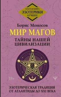 Борис Моносов: Мир Магов. Тайны нашей цивилизации. Эзотерическая традиция от Атлантиды до XXI века