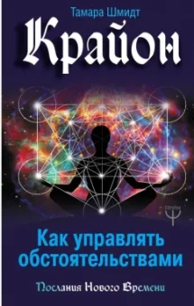 Тамара Шмидт: Крайон. Как управлять обстоятельствами