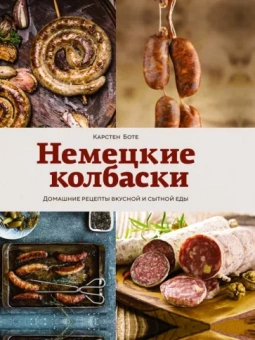 Карстен Боте: Немецкие колбаски. Домашние рецепты вкусной и сытной еды
