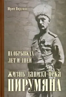 Юрий Пирумян: На обрывках лет и дней:  жизнь Даниэл-бека Пирумяна