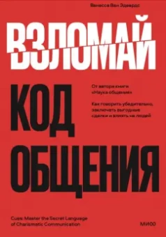 Ванесса Эдвардс: Взломай код общения. Как говорить убедительно, заключать выгодные сделки и влиять на людей