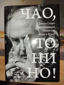 Чао, Тонино! Тонино Гуэрра в воспоминаниях российских коллег и друзей