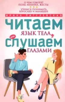Ирина Пигулевская: Читаем язык тела, или слушаем глазами. О чем говорят позы, мимика, жесты. Учимся понимать взрослых