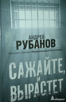 Андрей Рубанов: Сажайте, и вырастет