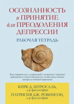 Штросаль, Робинсон: Осознанность и принятие для преодоления депрессии. Рабочая тетрадь