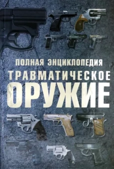 Виктор Шунков: Травматическое оружие. Полная энциклопедия