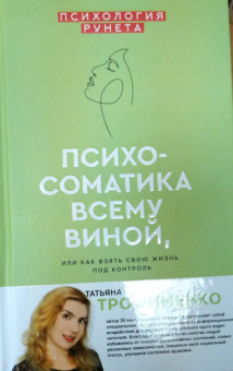 Татьяна Трофименко: Психосоматика всему виной, или Как взять свою жизнь под контроль