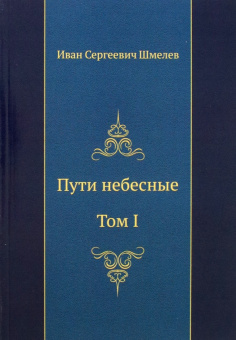 Иван Шмелев: Пути небесные. Том I