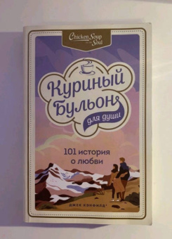 Кэнфилд, Хансен, Ньюмарк: Куриный бульон для души. 101 история о любви