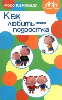 Росс Кэмпбелл: Родителям о детях. Как любить своего подростка