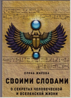 Елена Жирова: Своими словами. О секретах человеческой и Вселенской Жизни