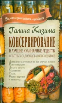 Галина Кизима: Консервирование и лучшие кулинарные рецепты опытных садоводов и огородников