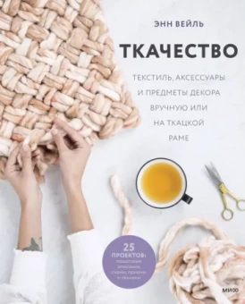 Энн Вейль: Ткачество. Текстиль, аксессуары и предметы декора вручную или на ткацкой раме