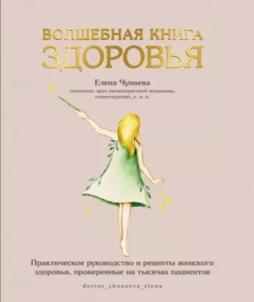 Елена Чунаева: Волшебная книга здоровья.  Практическое руководство и рецепты женского здоровья