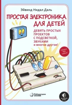 Даль Нидал: Простая электроника для детей. Девять простых проектов с подсветкой, звуками и многое другое