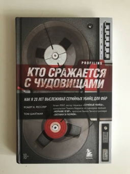 Ресслер, Шахтман: Кто сражается с чудовищами. Как я двадцать лет выслеживал серийных убийц для ФБР