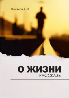 Андрей Поляков: О жизни. Рассказы