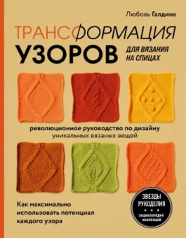 Любовь Галдина: Трансформация узоров для вязания на спицах. Революционное руководство по дизайну