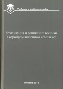 Кравченко, Коломейченко, Гладков: Утилизация и рециклинг техники в агропромышленном комплексе. Учебное пособие для вузов