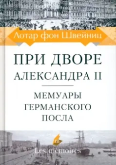 фон Швейниц: При дворе Александра II. Мемуары германского посла