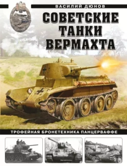 Василий Дюнов: Советские танки Вермахта. Трофейная бронетехника Панцерваффе