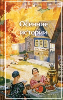 Куприн А.И., Зайцев Б.К., Бунин И.А.: Осенние истории. Рассказы русских писателей