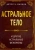 Артур Пауэлл: Астральное тело и другие астральные феномены