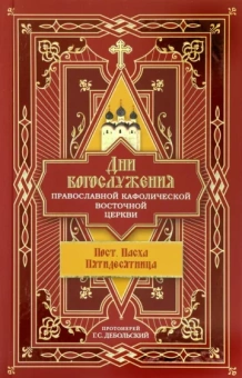 Протоиерей Григорий Сергеевич Дебольский: Дни богослужения Православной Кафолической Восточной Церкви. Пост. Пасха. Пятидесятница. Книга 3