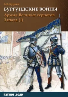Андрей Куркин: Бургундские войны. Том 3. Часть 1. Армия Великих герцогов Запада