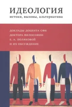 Екатерина Полякова: Идеология. Истоки, вызовы, альтернатива. Доклады доцента СФИ доктора философии Е.А. Поляковой