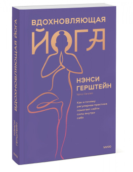 Нэнси Герштейн: Вдохновляющая йога. Как и почему регулярная практика помогает найти силы внутри себя