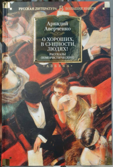 Аркадий Аверченко: О хороших, в сущности, людях! Рассказы (юмористические)