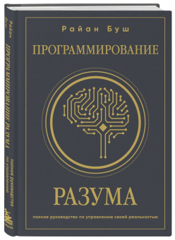 Райан Буш: Программирование разума. Полное руководство по управлению своей реальностью