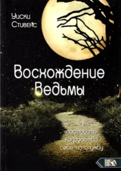 Уиски Стивенс: Восхождение ведьмы. Как поставить колдовство себе на службу