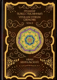 Иван Бенгальский: Гримуар Телец Стеклянный Grimoire Vitulum Vitrum Том 2